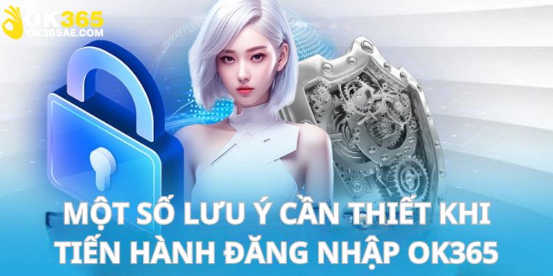 Các điểm cần lưu ý khi thực hiện đăng nhập OK365